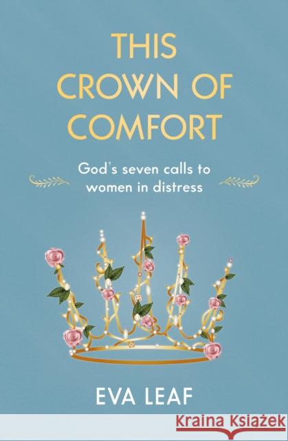 This Crown of Comfort: God’s seven calls to women in distress Eva Leaf 9781800392083 BRF (The Bible Reading Fellowship)