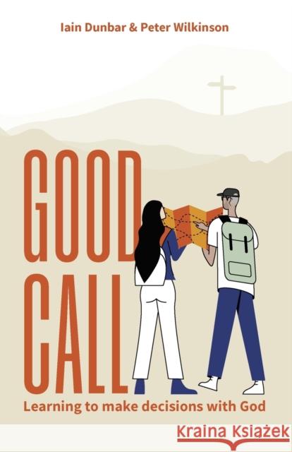 Good Call: Learning to make decisions with God Peter R. Wilkinson 9781800392182