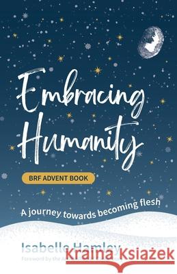 BRF Advent Book: Embracing Humanity: A journey towards becoming flesh Isabelle Hamley 9781800392267 BRF (The Bible Reading Fellowship)