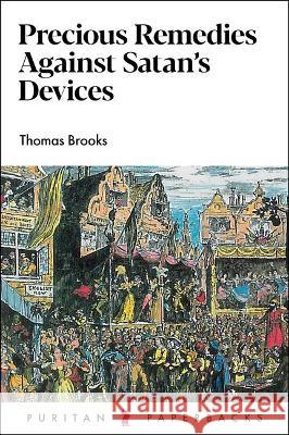 Precious Remedies Against Satan's Devices Thomas Brooks 9781800401679