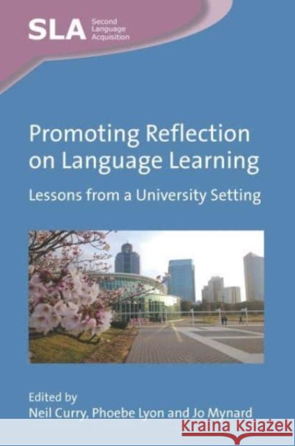 Promoting Reflection on Language Learning: Lessons from a University Setting Neil Curry Phoebe Lyon Jo Mynard 9781800410022