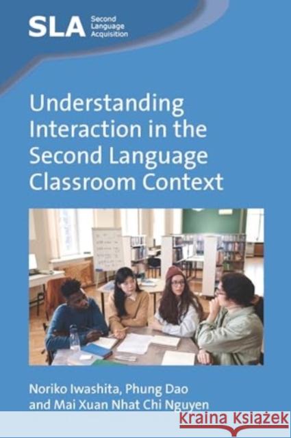 Understanding Interaction in the Second Language Classroom Context Noriko Iwashita Phung Dao Mai Xuan Nhat Chi Nguyen 9781800410381