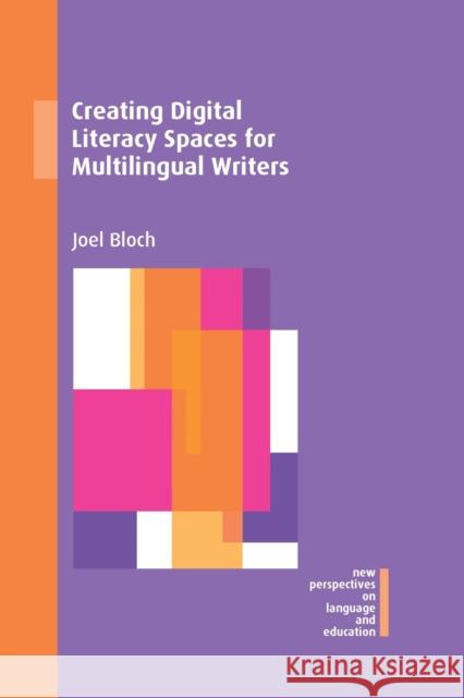 Creating Digital Literacy Spaces for Multilingual Writers Joel Bloch 9781800410787 Multilingual Matters Limited