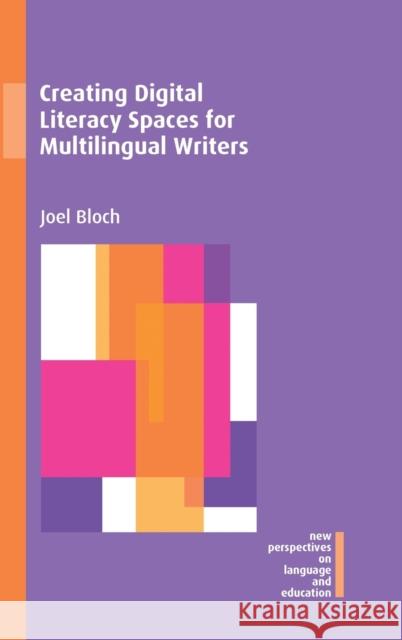 Creating Digital Literacy Spaces for Multilingual Writers Joel Bloch 9781800410794 Multilingual Matters Limited