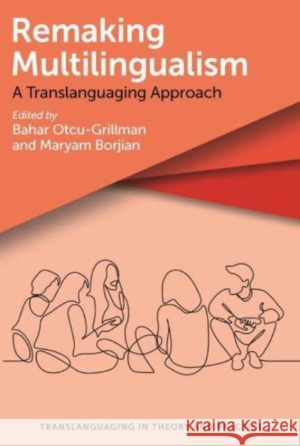 Remaking Multilingualism: A Translanguaging Approach Otcu-Grillman, Bahar 9781800410831 Multilingual Matters