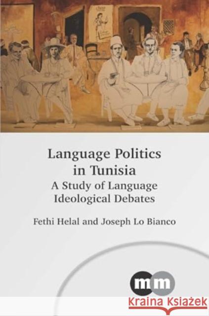 Language Politics in Tunisia: A Study of Language Ideological Debates Fethi Helal Joseph L 9781800410879 Multilingual Matters Limited