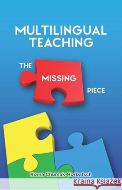 Multilingual Teaching: The Missing Piece Roma Chumak-Horbatsch 9781800410930 Multilingual Matters Limited