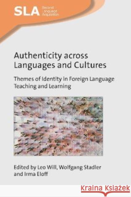 Authenticity Across Languages and Cultures: Themes of Identity in Foreign Language Teaching and Learning Will, Leo 9781800411036 Multilingual Matters Limited