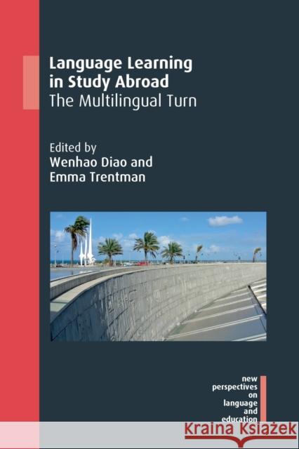 Language Learning in Study Abroad: The Multilingual Turn Wenhao Diao Emma Trentman 9781800411326