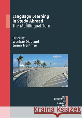 Language Learning in Study Abroad: The Multilingual Turn Wenhao Diao Emma Trentman 9781800411333