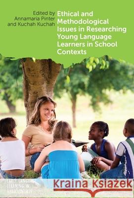 Ethical and Methodological Issues in Researching Young Language Learners in School Contexts Annamaria Pinter Kuchah Kuchah 9781800411418