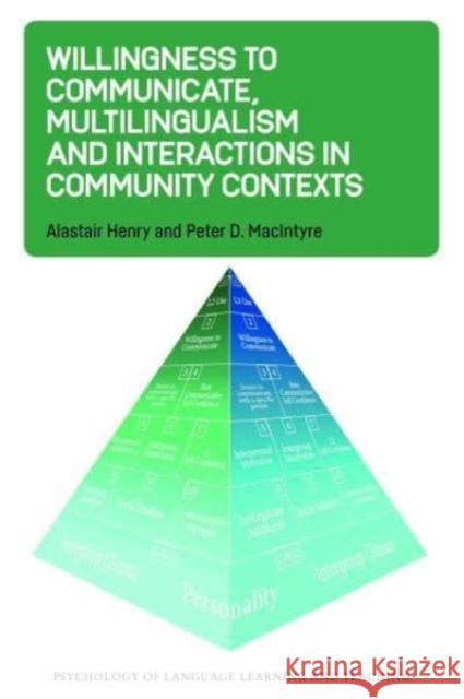 Willingness to Communicate, Multilingualism and Interactions in Community Contexts Alastair Henry Peter D. MacIntyre 9781800411937