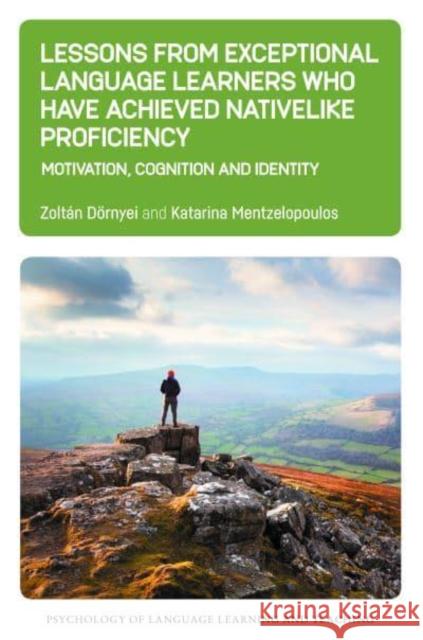 Lessons from Exceptional Language Learners Who Have Achieved Nativelike Proficiency: Motivation, Cognition and Identity D Katarina Mentzelopoulos 9781800412446 Multilingual Matters Limited