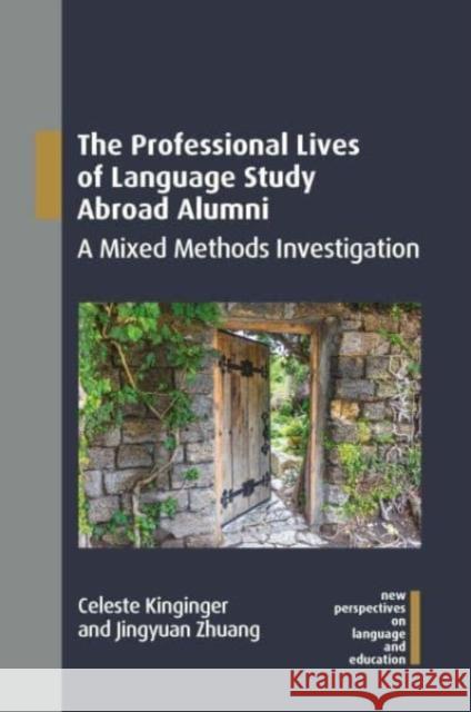 The Professional Lives of Language Study Abroad Alumni: A Mixed Methods Investigation Celeste Kinginger Jingyuan Zhuang 9781800412491 Multilingual Matters