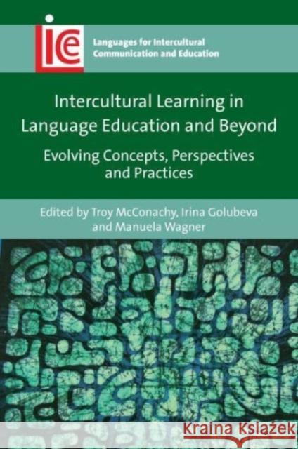Intercultural Learning in Language Education and Beyond: Evolving Concepts, Perspectives and Practices Troy McConachy Irina Golubeva Manuela Wagner 9781800412606 Multilingual Matters Limited