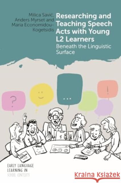 Researching and Teaching Speech Acts with Young L2 Learners: Beneath the Linguistic Surface Milica Savic Anders Myrset Maria Economidou-Kogetsidis 9781800412699