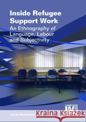 Inside Refugee Support Work: An Ethnography of Language, Labour and Subjectivity Hassemer, Jonas 9781800412835 Multilingual Matters Limited