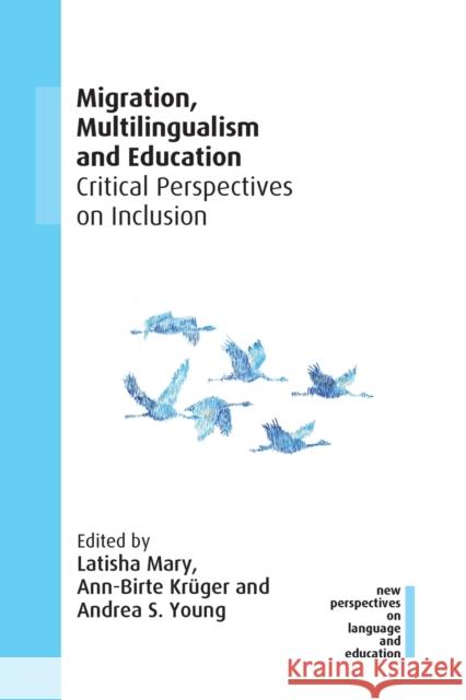 Migration, Multilingualism and Education: Critical Perspectives on Inclusion Latisha Mary Ann-Birte Kruger Andrea S. Young 9781800412934 Multilingual Matters Limited