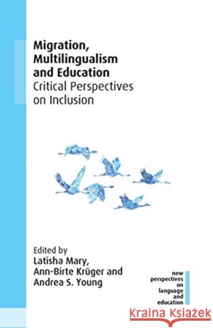 Migration, Multilingualism and Education: Critical Perspectives on Inclusion Latisha Mary Ann-Birte Kruger Andrea S. Young 9781800412941 Multilingual Matters Limited