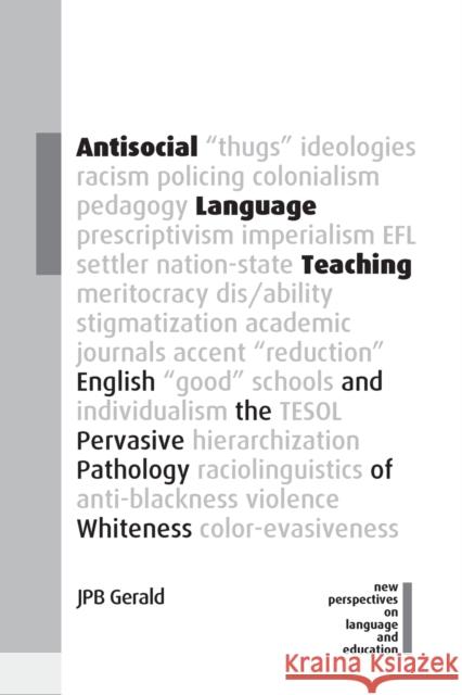 Antisocial Language Teaching: English and the Pervasive Pathology of Whiteness Jpb Gerald 9781800413269 Multilingual Matters Limited