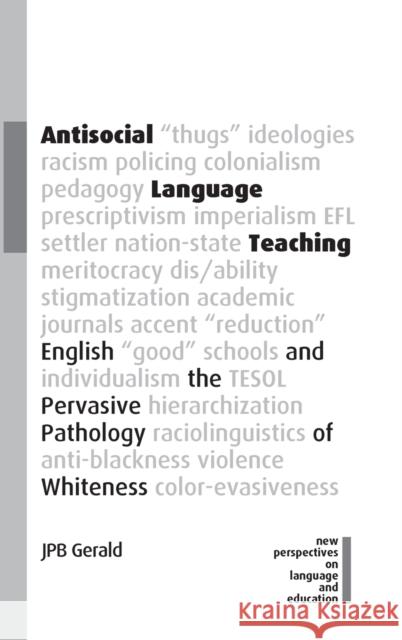 Antisocial Language Teaching: English and the Pervasive Pathology of Whiteness Jpb Gerald 9781800413276 Multilingual Matters Limited