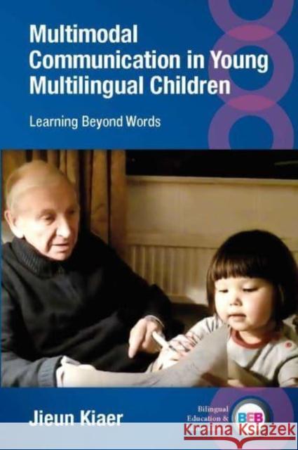 Multimodal Communication in Young Multilingual Children: Learning Beyond Words Jieun Kiaer 9781800413337 Multilingual Matters