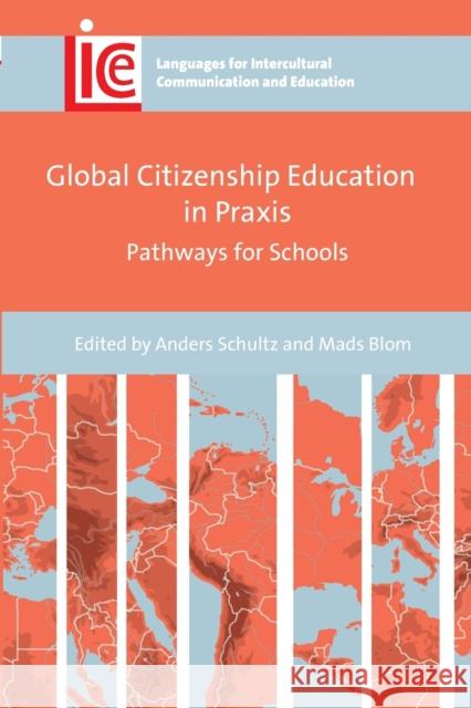 Global Citizenship Education in Praxis: Pathways for Schools Anders Schultz Mads Blom 9781800413528 Multilingual Matters