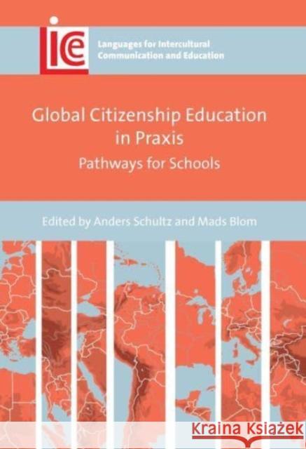 Global Citizenship Education in Praxis: Pathways for Schools Anders Schultz Mads Blom 9781800413535 Multilingual Matters