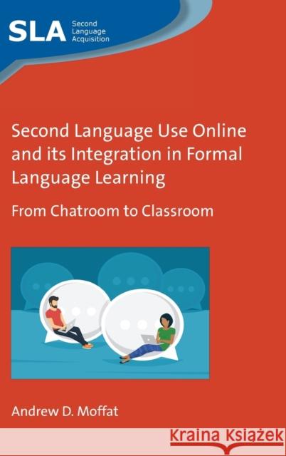 Second Language Use Online and Its Integration in Formal Language Learning: From Chatroom to Classroom Moffat, Andrew D. 9781800413627 Multilingual Matters Limited