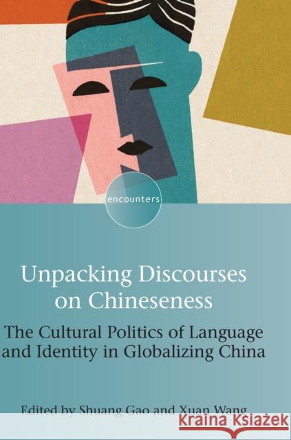 Unpacking Discourses on Chineseness: The Cultural Politics of Language and Identity in Globalizing China Shuang Gao Xuan Wang 9781800413825 Multilingual Matters Limited