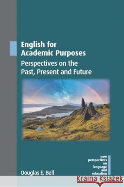 English for Academic Purposes: Perspectives on the Past, Present and Future Douglas E. Bell 9781800414471 Multilingual Matters Limited