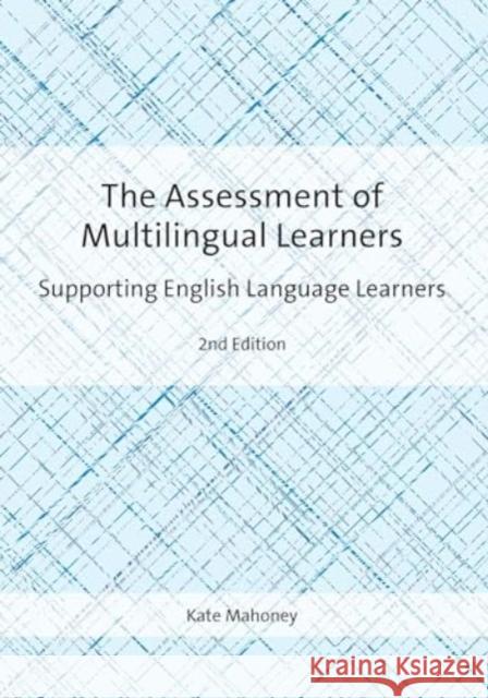 The Assessment of Multilingual Learners: Supporting English Language Learners Kate Mahoney 9781800414969 Multilingual Matters Limited