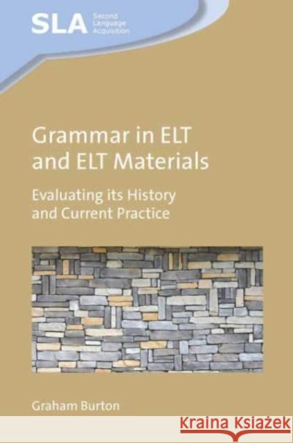 Grammar in ELT and ELT Materials: Evaluating its History and Current Practice Graham Burton 9781800415270 Multilingual Matters Limited