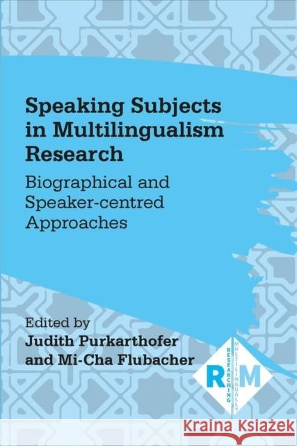 Speaking Subjects in Multilingualism Research: Biographical and Speaker-Centred Approaches Purkarthofer, Judith 9781800415720 Multilingual Matters Limited