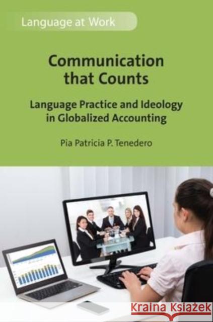 Communication that Counts: Language Practice and Ideology in Globalized Accounting Pia Patricia P. Tenedero 9781800416475 Multilingual Matters