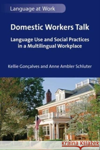 Domestic Workers Talk: Language Use and Social Practices in a Multilingual Workplace Anne Ambler Schluter 9781800416741