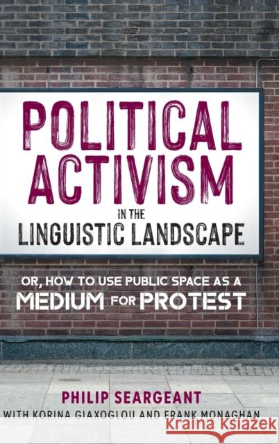 Political Activism in the Linguistic Landscape: Or, how to use Public Space as a Medium for Protest Frank Monaghan 9781800416826 Multilingual Matters