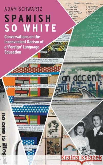 Spanish So White: Conversations on the Inconvenient Racism of a 'Foreign' Language Education Schwartz, Adam 9781800416901 Multilingual Matters
