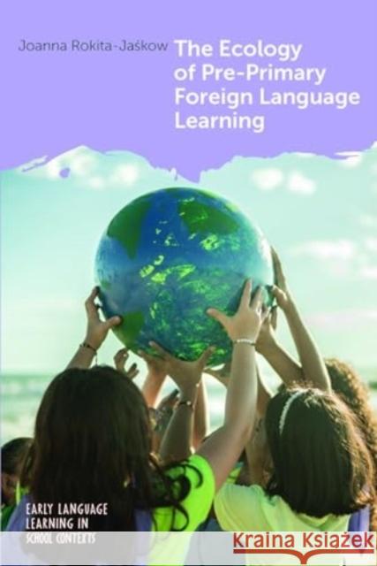 The Ecology of Pre-Primary Foreign Language Learning Joanna Rokita-Jaśkow 9781800417847