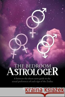 The Bedroom Astrologer: A between-the-sheets users guide to the sexual preferences of each sign of the Zodiac Steve Judd 9781800420519 Silverwood Books