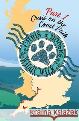 Chris & Moose's Waggy Walk: Part 1: Crisis on the Coast Path Chris McQuillan 9781800420571
