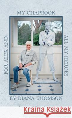 My Chapbook for Alex and All My Heroes: A small anthology of poems Diana Thomson 9781800423176 Silverwood Books