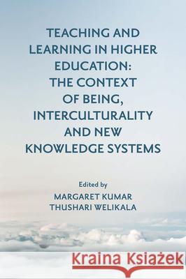 Teaching and Learning in Higher Education: The Context of Being, Interculturality and New Knowledge Systems Margaret Kumar Thushari Welikala 9781800430075