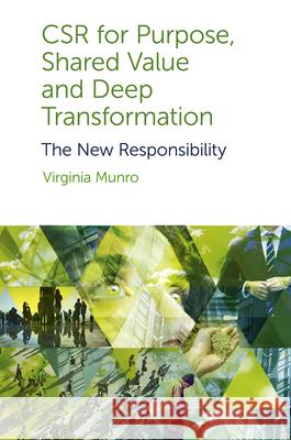 Csr for Purpose, Shared Value and Deep Transformation: The New Responsibility Munro, Virginia 9781800430365