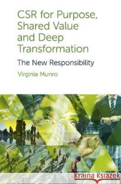 Csr for Purpose, Shared Value and Deep Transformation: The New Responsibility Munro, Virginia 9781800430389