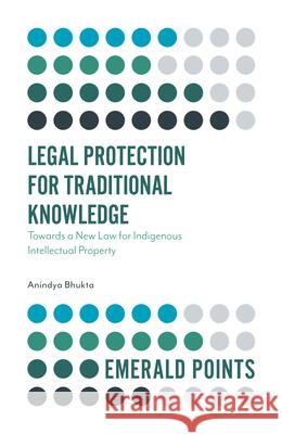 Legal Protection for Traditional Knowledge: Towards a New Law for Indigenous Intellectual Property Anindya Bhukta 9781800430662