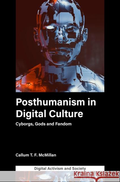 Posthumanism in digital culture: Cyborgs, Gods and Fandom Callum T.F. McMillan (University of Leicester, UK) 9781800431089 Emerald Publishing Limited