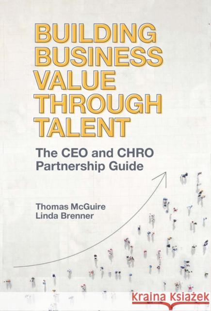Building Business Value Through Talent: The CEO and Chro Partnership Guide McGuire, Thomas 9781800431164 Emerald Publishing Limited