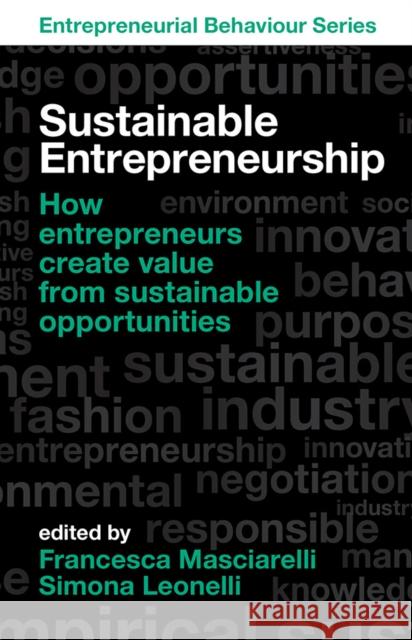 Sustainable Entrepreneurship: How Entrepreneurs Create Value from Sustainable Opportunities Francesca Masciarelli Simona Leonelli 9781800431508 Emerald Publishing Limited