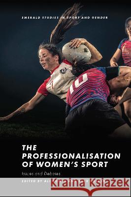 The Professionalisation of Women’s Sport: Issues and Debates Ali Bowes (Nottingham Trent University, UK), Alex Culvin (University of Salford, UK) 9781800431973 Emerald Publishing Limited